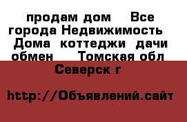 продам дом. - Все города Недвижимость » Дома, коттеджи, дачи обмен   . Томская обл.,Северск г.